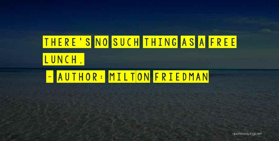 No Such Thing As A Free Lunch Quotes By Milton Friedman