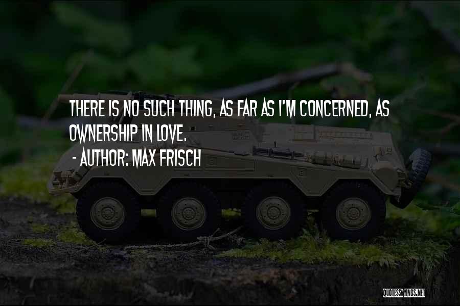 No Such Thing As Love Quotes By Max Frisch