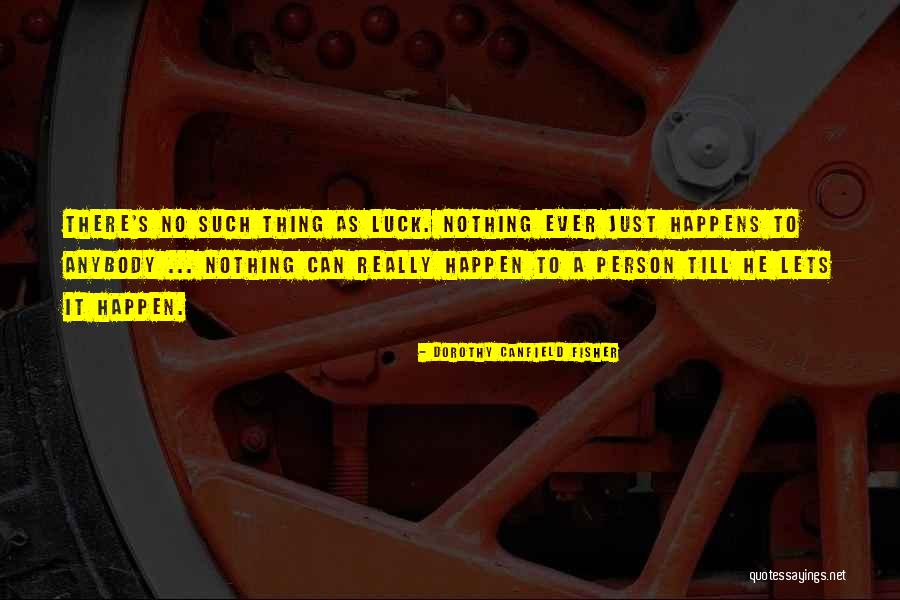 No Such Thing As Luck Quotes By Dorothy Canfield Fisher No Such Thing As Luck Quotes By Dorothy Canfield Fisher