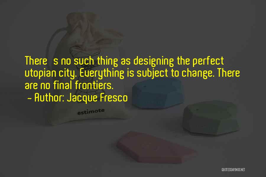 No Such Thing Perfect Quotes By Jacque Fresco