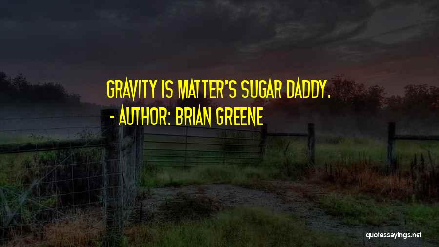 No Sugar Daddy Quotes By Brian Greene