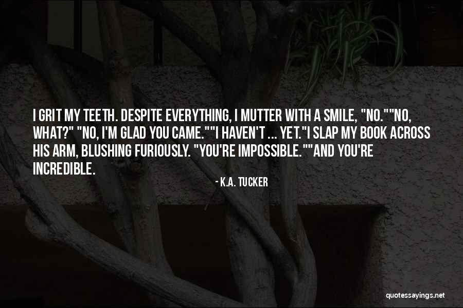 No Teeth Smile Quotes By K.A. Tucker No Teeth Smile Quotes By K.A. Tucker