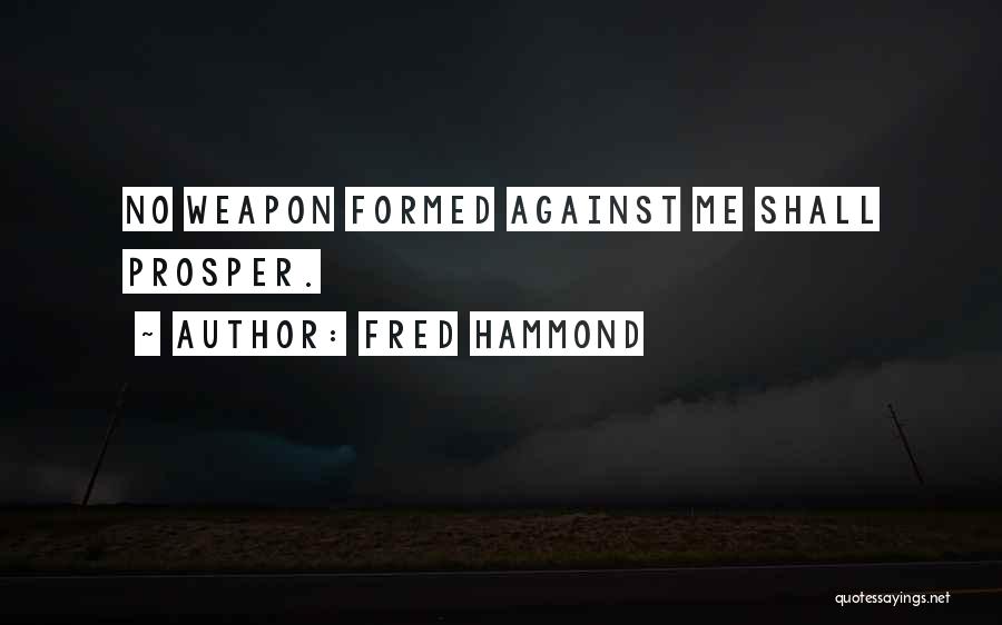 No Weapon Shall Prosper Quotes By Fred Hammond