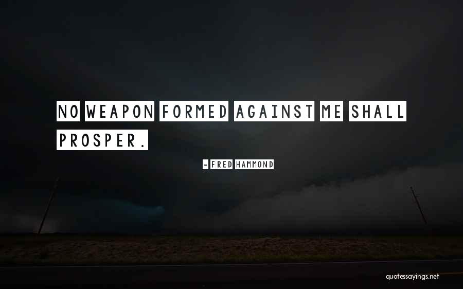 No Weapon Shall Prosper Quotes By Fred Hammond