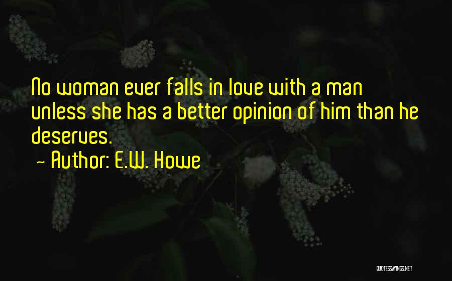 No Woman Deserves Quotes By E.W. Howe