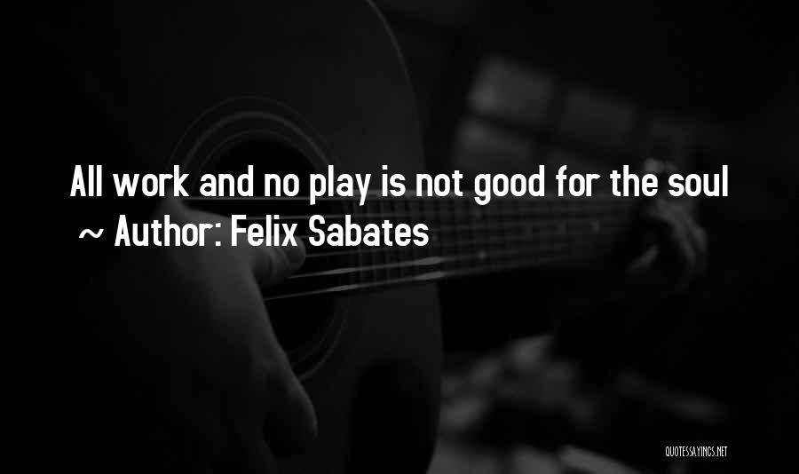 No Work No Play Quotes By Felix Sabates