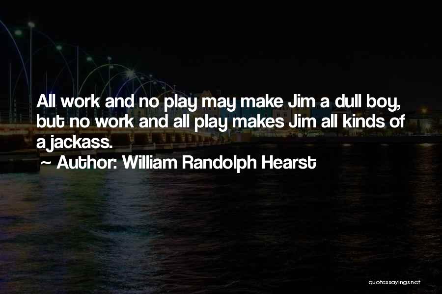 No Work No Play Quotes By William Randolph Hearst