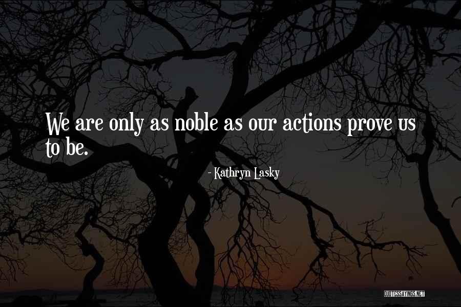 Noble Actions Quotes By Kathryn Lasky Noble Actions Quotes By Kathryn Lasky