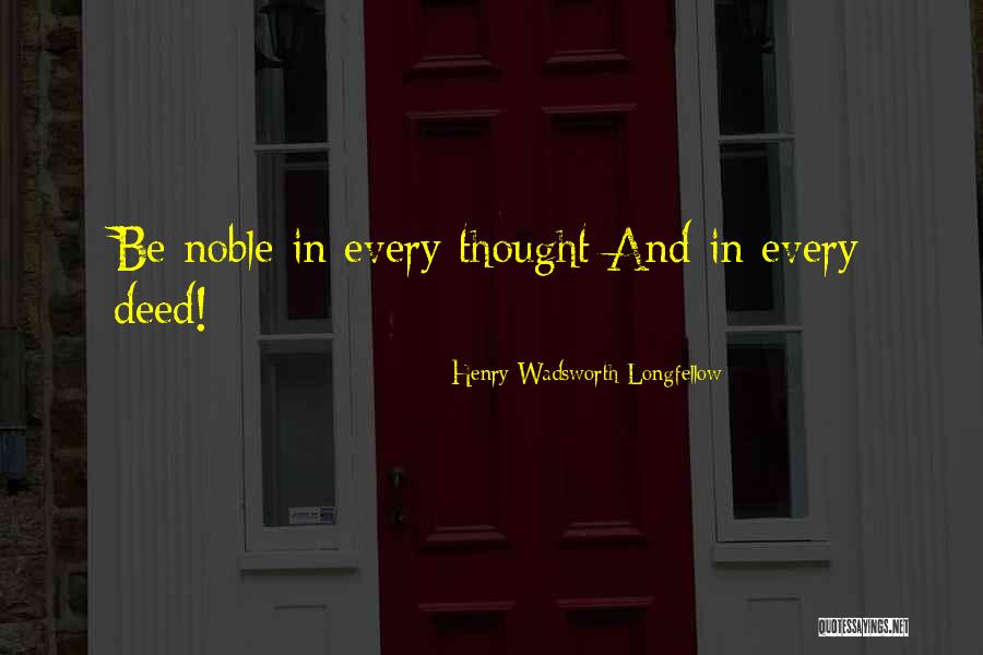 Noble Deeds Quotes By Henry Wadsworth Longfellow