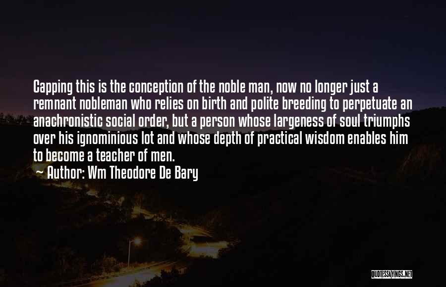 Noble Person Quotes By Wm Theodore De Bary