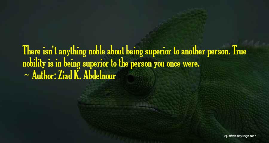 Noble Person Quotes By Ziad K. Abdelnour