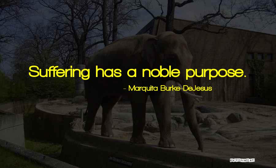 Noble Purpose Quotes By Marquita Burke-DeJesus Noble Purpose Quotes By Marquita Burke-DeJesus