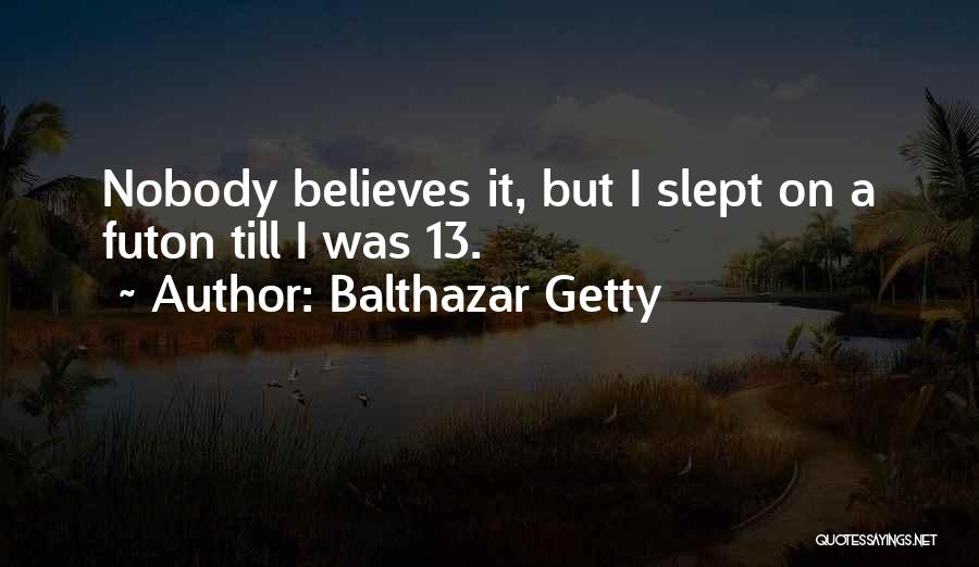 Nobody Believes In You Quotes By Balthazar Getty