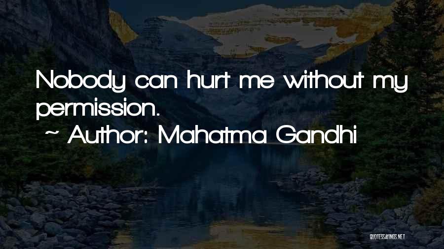 Nobody Can Hurt You Without Your Permission Quotes By Mahatma Gandhi
