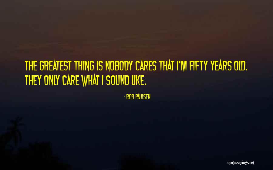 Nobody Care Quotes By Rob Paulsen Nobody Care Quotes By Rob Paulsen