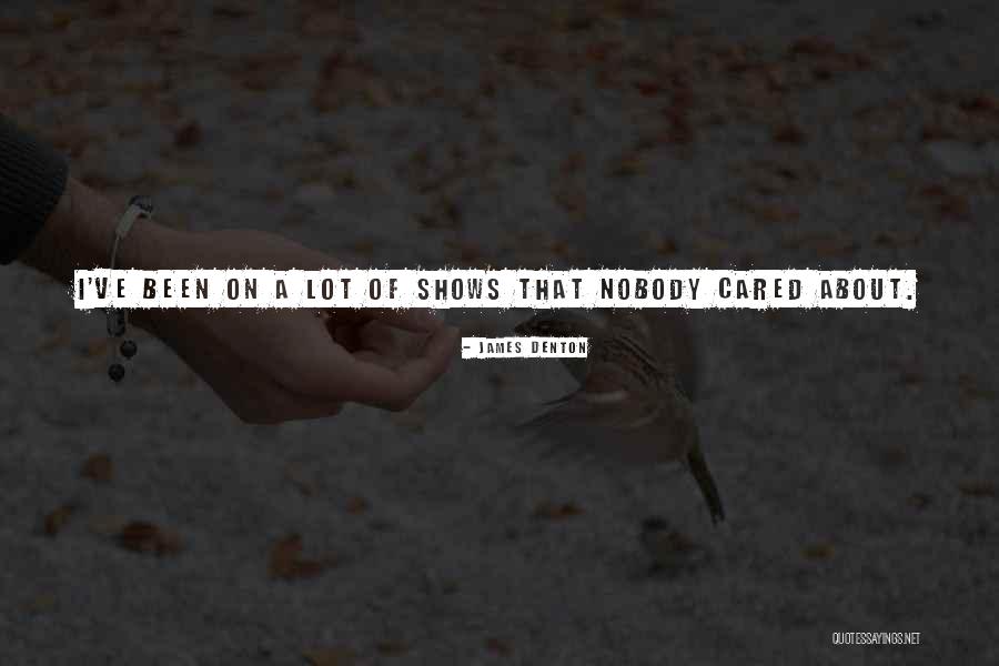 Nobody Cared Quotes By James Denton Nobody Cared Quotes By James Denton