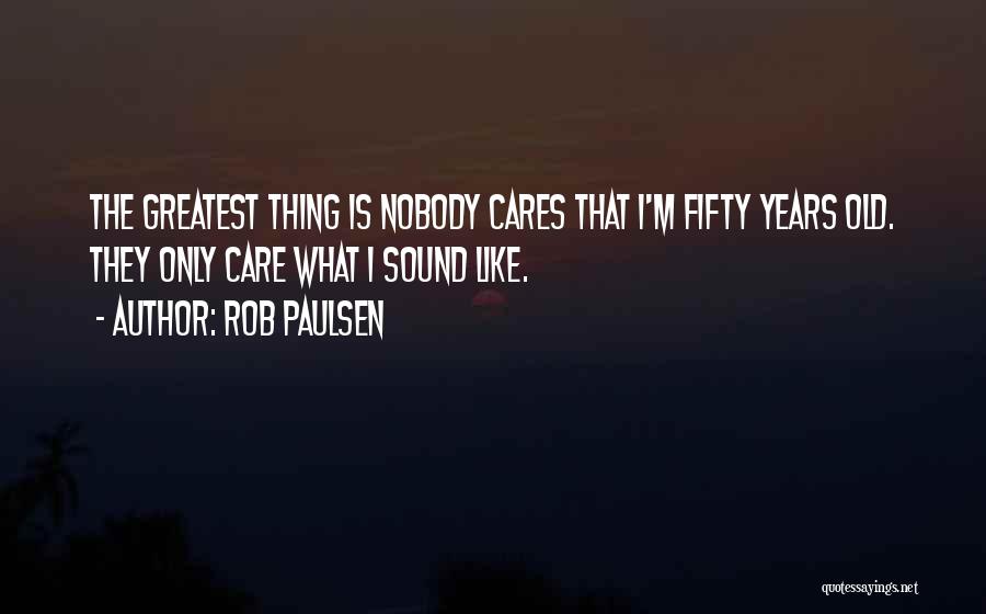 Nobody Cares Unless Quotes By Rob Paulsen