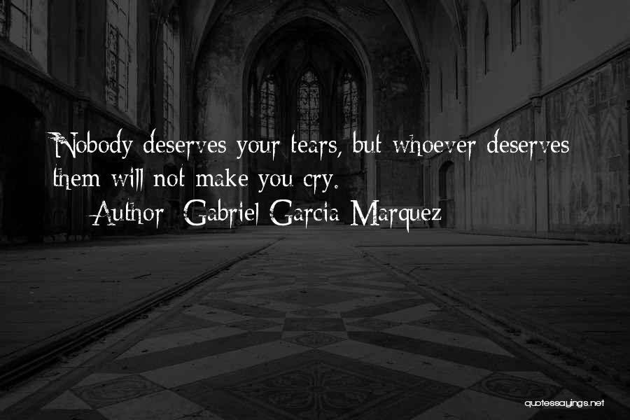 Nobody Deserves Your Tears Quotes By Gabriel Garcia Marquez