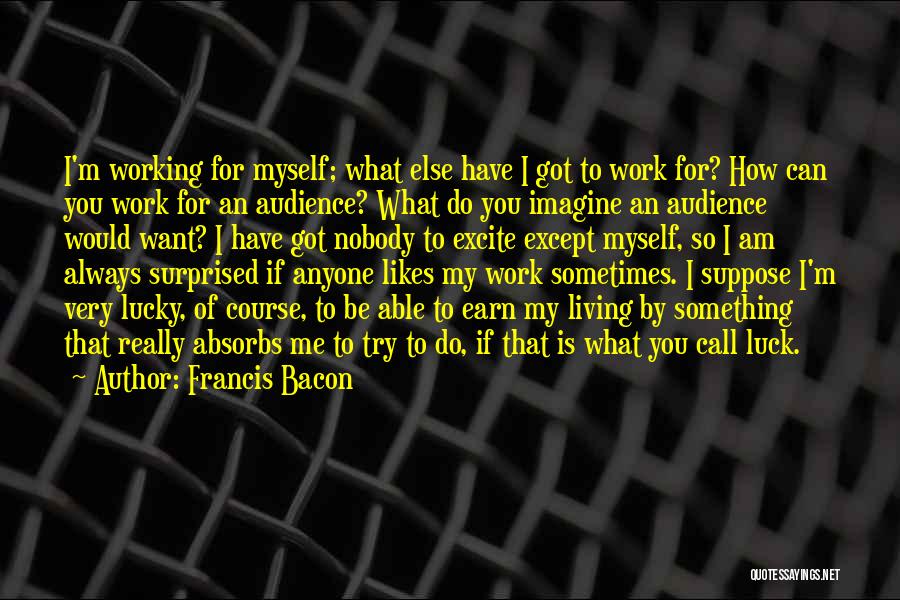 Nobody Got Me Quotes By Francis Bacon