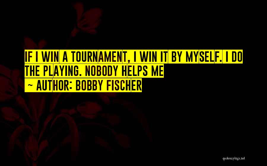 Nobody Helps Me Quotes By Bobby Fischer