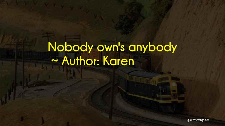 Nobody Is Ours Quotes By Karen