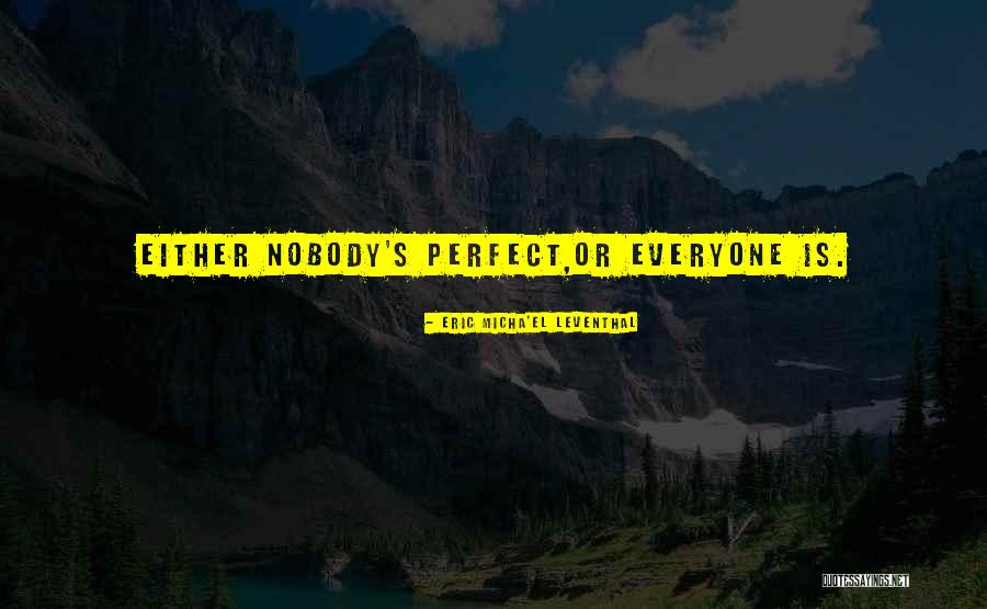 Nobody Is Perfect Quotes By Eric Micha'el Leventhal Nobody Is Perfect Quotes By Eric Micha'el Leventhal
