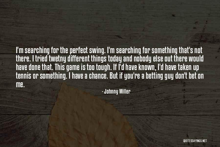 Nobody Is Perfect Quotes By Johnny Miller Nobody Is Perfect Quotes By Johnny Miller