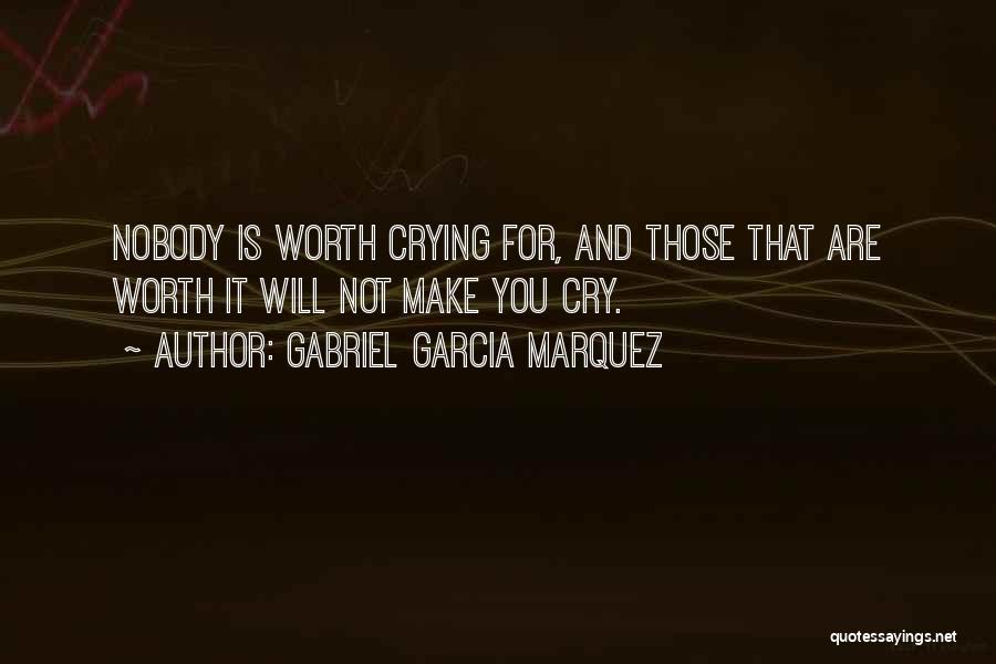 Nobody Is Worth It Quotes By Gabriel Garcia Marquez