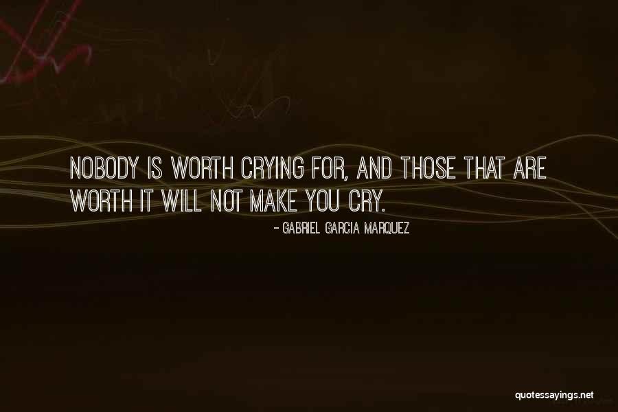 Nobody Is Worth It Quotes By Gabriel Garcia Marquez Nobody Is Worth It Quotes By Gabriel Garcia Marquez