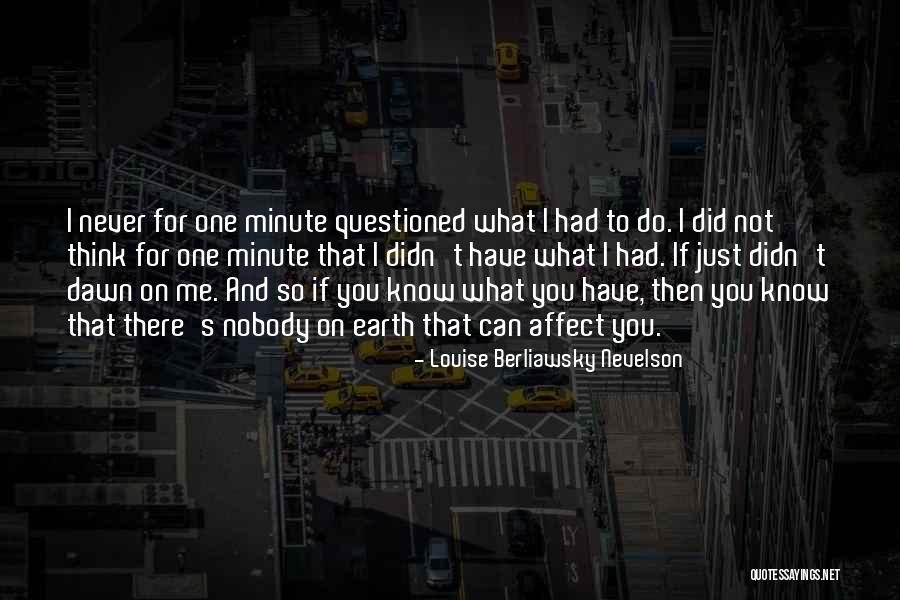 Nobody Know Me Quotes By Louise Berliawsky Nevelson Nobody Know Me Quotes By Louise Berliawsky Nevelson