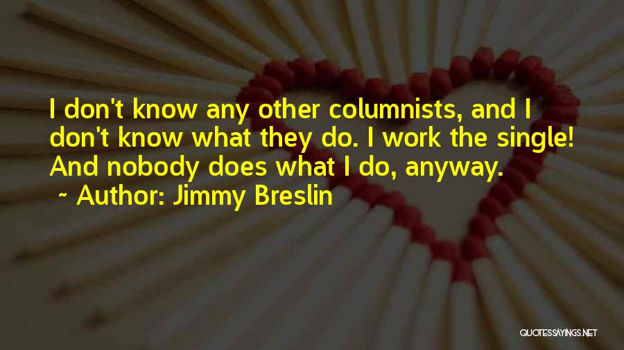 Nobody Know Quotes By Jimmy Breslin