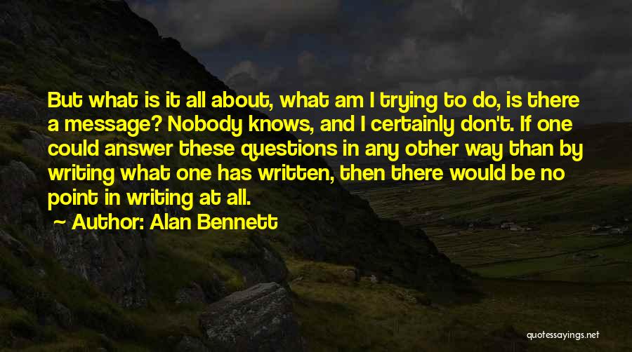 Nobody Knows About Us Quotes By Alan Bennett