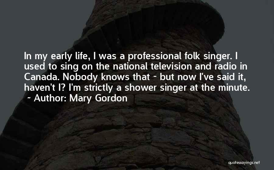 Nobody Knows My Life Quotes By Mary Gordon