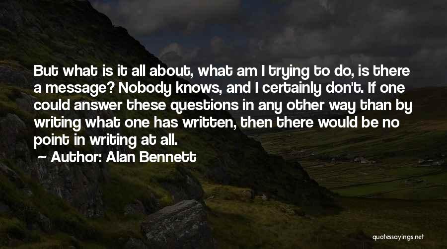 Nobody Knows Quotes By Alan Bennett