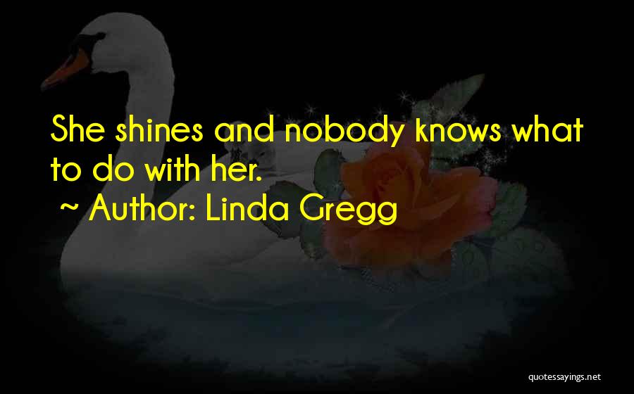 Nobody Knows Quotes By Linda Gregg