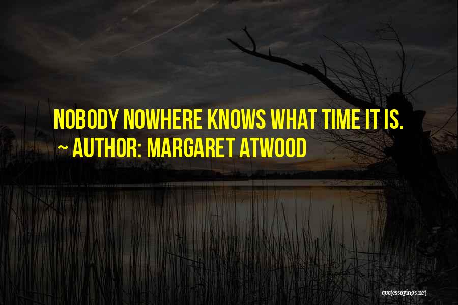 Nobody Knows Quotes By Margaret Atwood