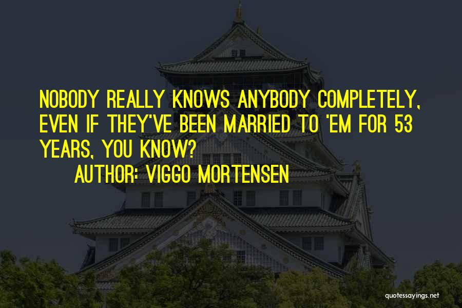 Nobody Knows Quotes By Viggo Mortensen