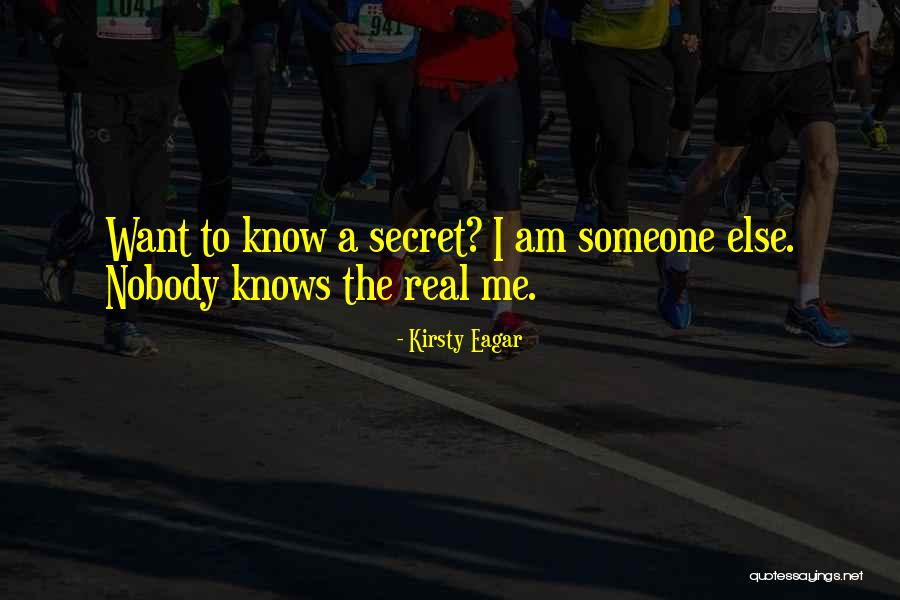 Nobody Knows The Real Me Quotes By Kirsty Eagar Nobody Knows The Real Me Quotes By Kirsty Eagar