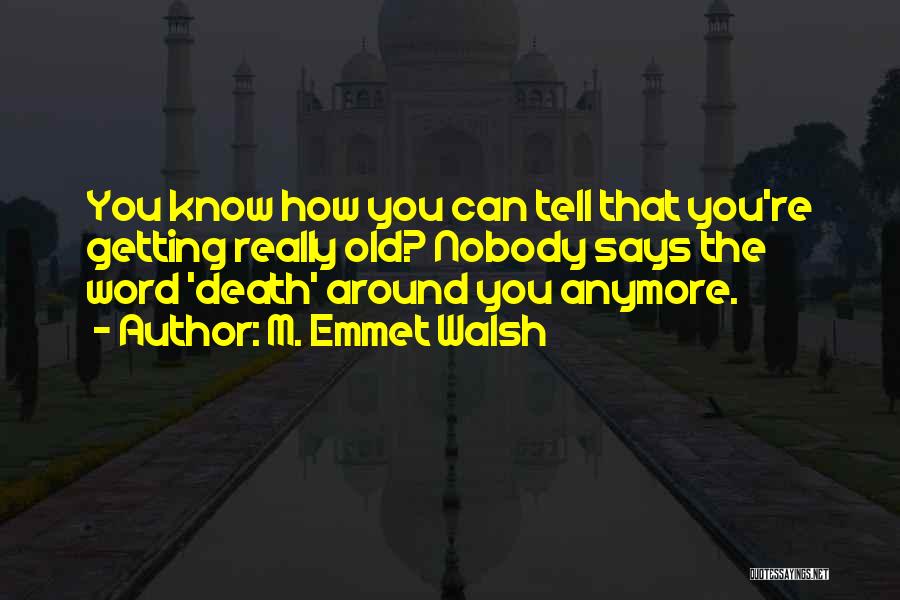 Nobody Knows You Quotes By M. Emmet Walsh