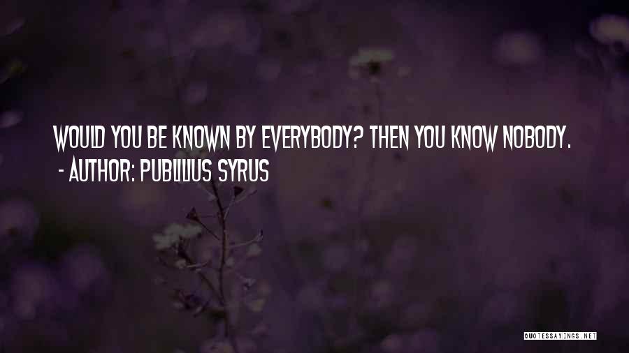 Nobody Knows You Quotes By Publilius Syrus