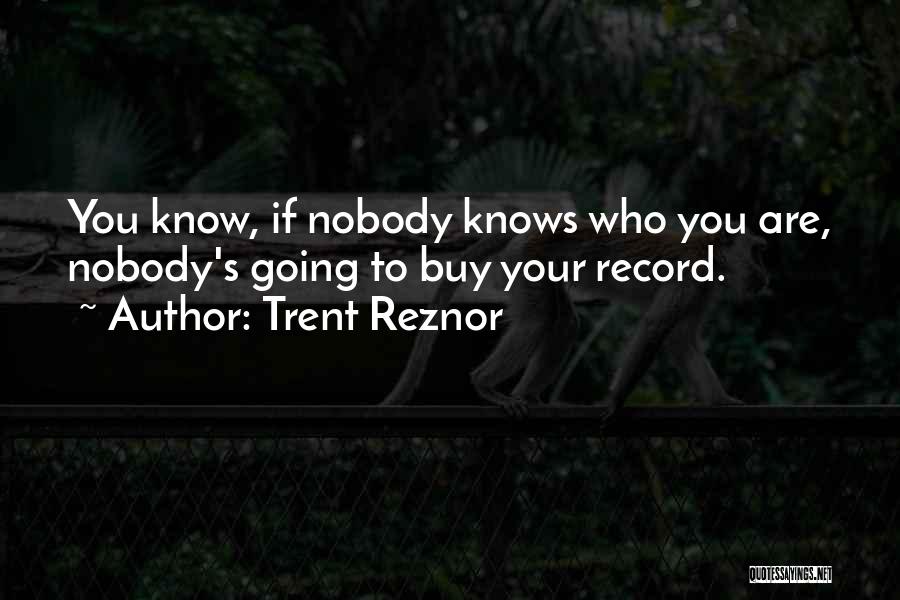 Nobody Knows You Quotes By Trent Reznor