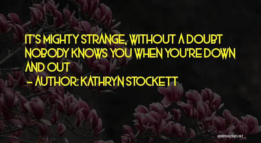 Nobody Knows You When You're Down And Out Quotes By Kathryn Stockett