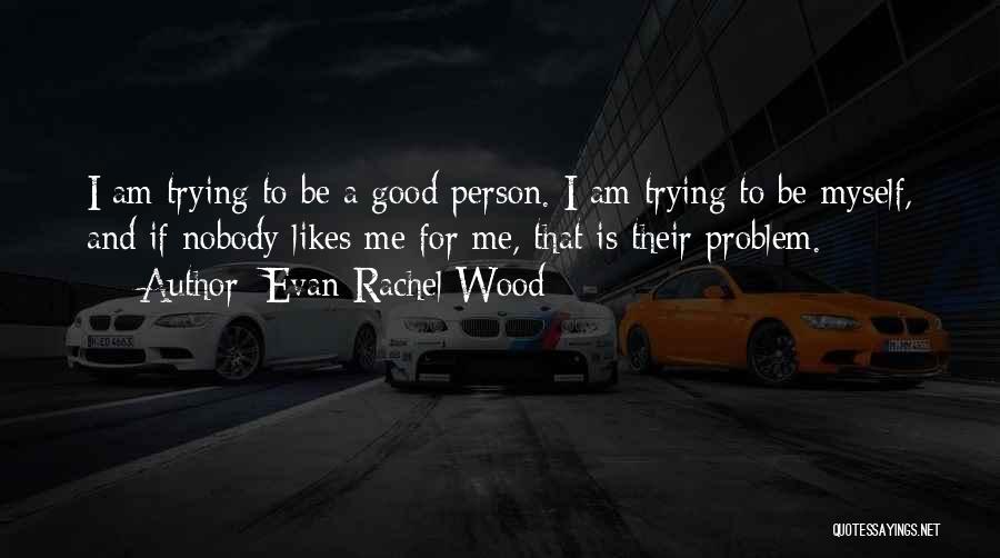 Nobody Likes Me Quotes By Evan Rachel Wood