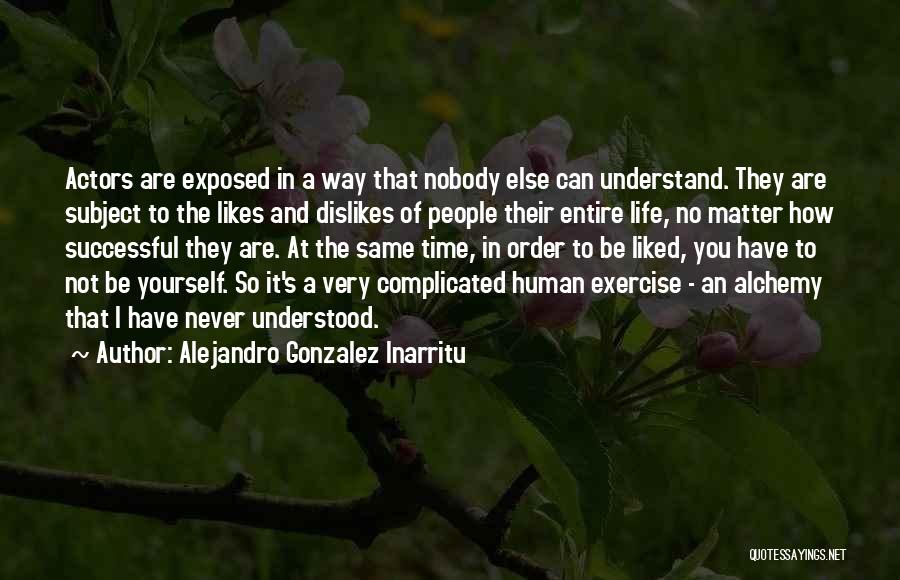Nobody Likes Quotes By Alejandro Gonzalez Inarritu