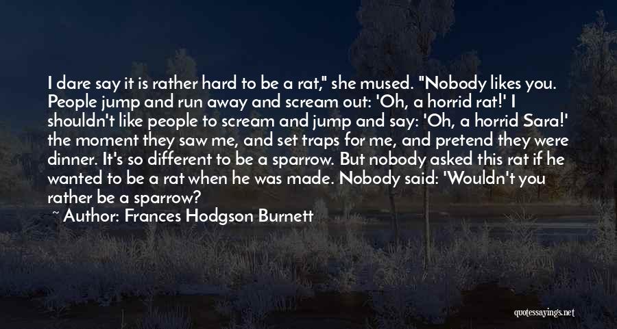 Nobody Likes Quotes By Frances Hodgson Burnett