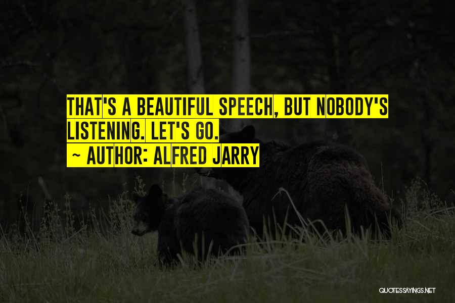 Nobody Listening Quotes By Alfred Jarry