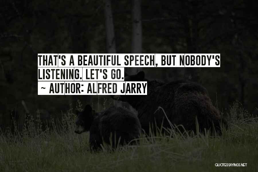 Nobody Listening To You Quotes By Alfred Jarry