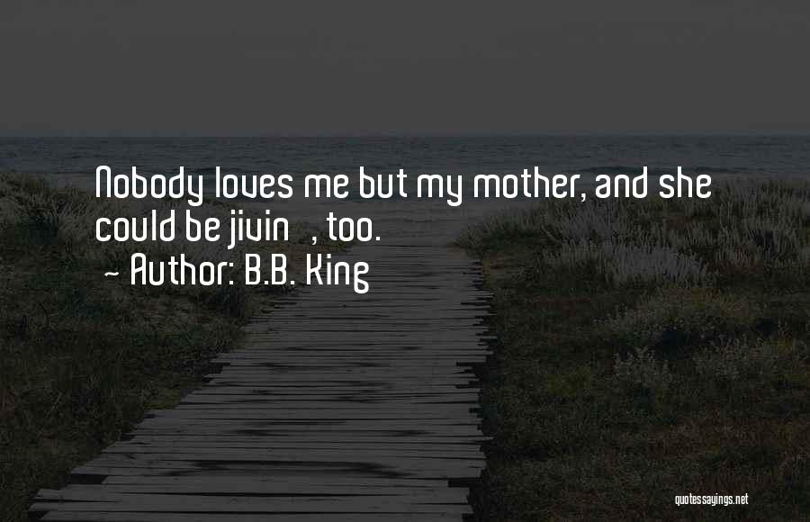 Nobody Loves Me Quotes By B.B. King