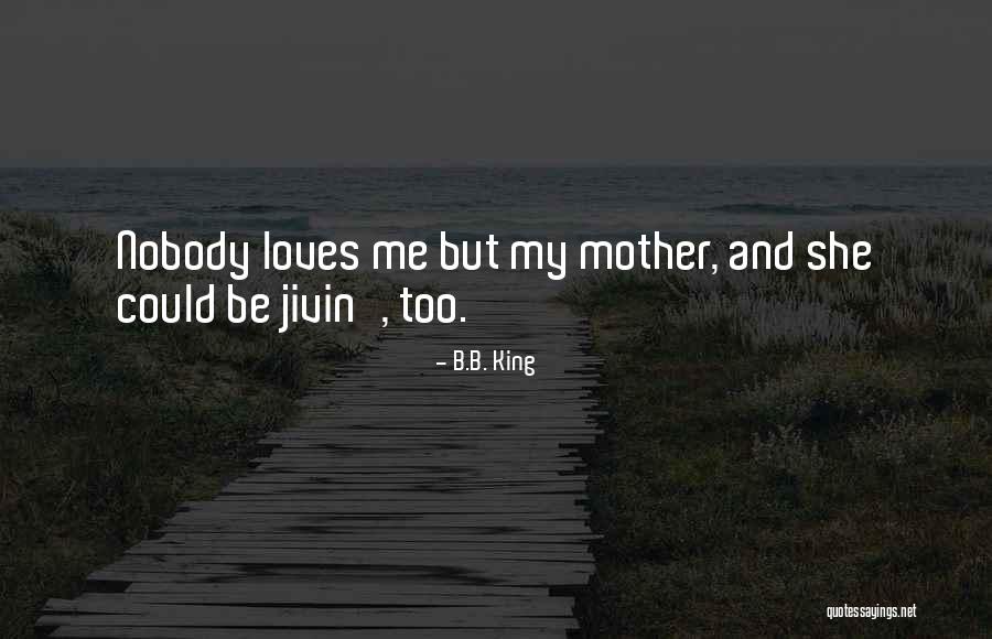 Nobody Loves Me Quotes By B.B. King