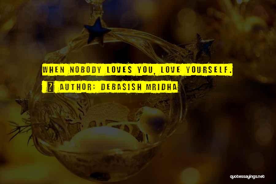 Nobody Loves Me Quotes By Debasish Mridha